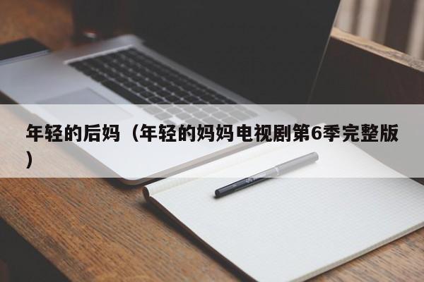 年轻的后妈（年轻的妈妈电视剧第6季完整版）