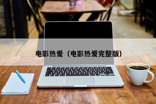 电影热爱（电影热爱完整版）