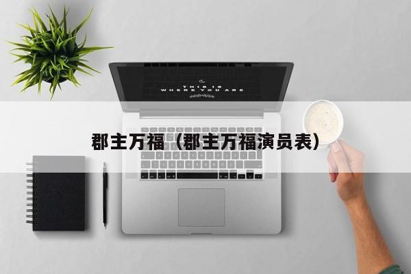 郡主万福（郡主万福演员表）