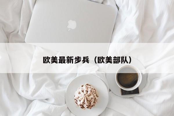欧美最新步兵（欧美部队）