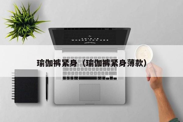 瑜伽裤紧身（瑜伽裤紧身薄款）