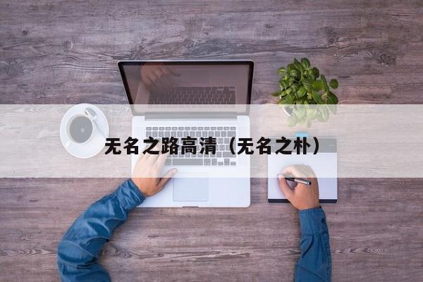 无名之路高清（无名之朴）